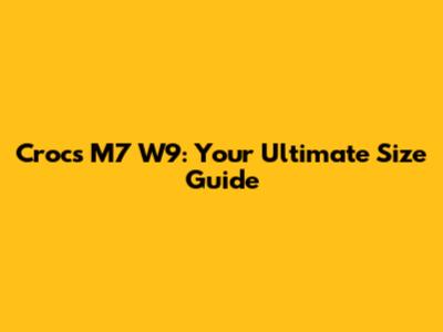 Crocs M7 W9: Your Ultimate Size Guide