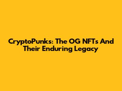 CryptoPunks: The OG NFTs And Their Enduring Legacy