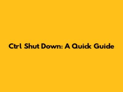 Ctrl Shut Down: A Quick Guide
