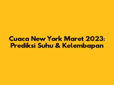 Cuaca New York Maret 2023: Prediksi Suhu & Kelembapan