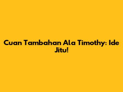 Cuan Tambahan Ala Timothy: Ide Jitu!