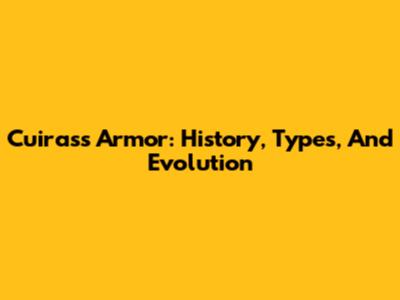 Cuirass Armor: History, Types, And Evolution