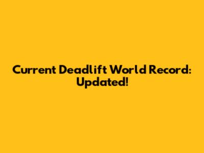 Current Deadlift World Record: Updated!