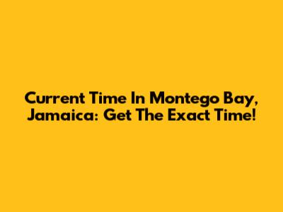 Current Time In Montego Bay, Jamaica: Get The Exact Time!