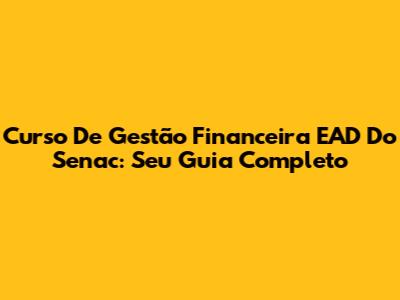 Curso De Gestão Financeira EAD Do Senac: Seu Guia Completo