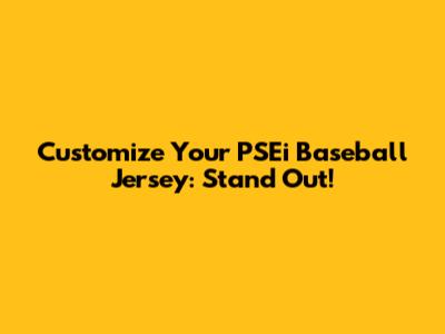 Customize Your PSEi Baseball Jersey: Stand Out!