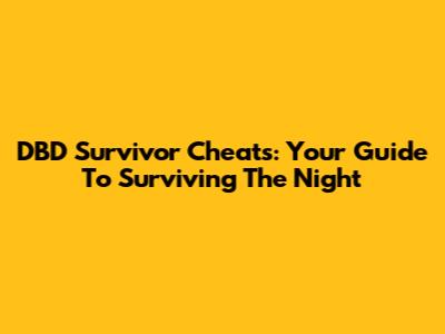 DBD Survivor Cheats: Your Guide To Surviving The Night