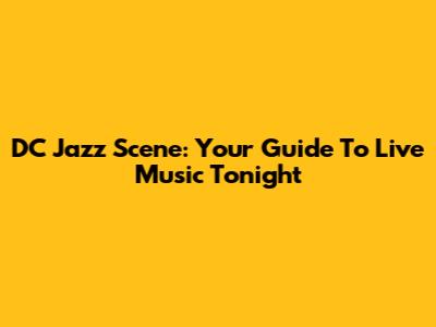 DC Jazz Scene: Your Guide To Live Music Tonight