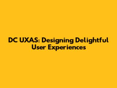 DC UXAS: Designing Delightful User Experiences