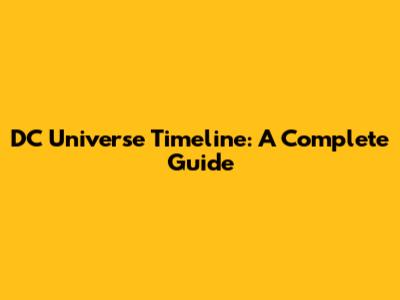 DC Universe Timeline: A Complete Guide