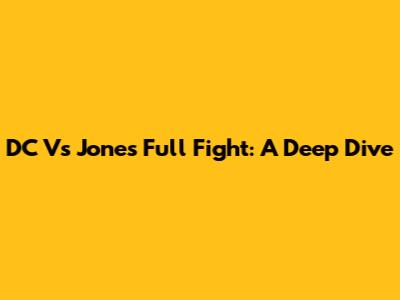 DC Vs Jones Full Fight: A Deep Dive