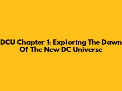 DCU Chapter 1: Exploring The Dawn Of The New DC Universe