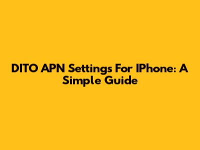 DITO APN Settings For IPhone: A Simple Guide