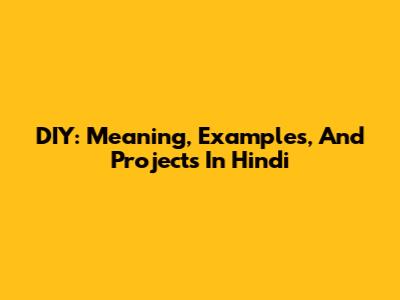 DIY: Meaning, Examples, And Projects In Hindi