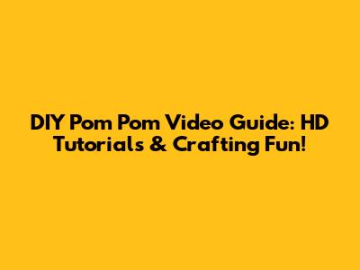 DIY Pom Pom Video Guide: HD Tutorials & Crafting Fun!