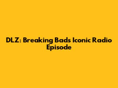 DLZ: Breaking Bad's Iconic Radio Episode