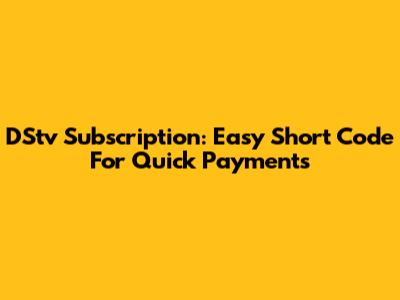 DStv Subscription: Easy Short Code For Quick Payments