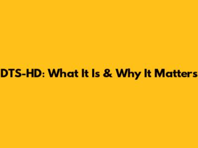 DTS-HD: What It Is & Why It Matters