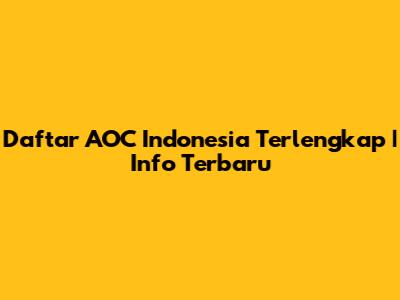 Daftar AOC Indonesia Terlengkap | Info Terbaru