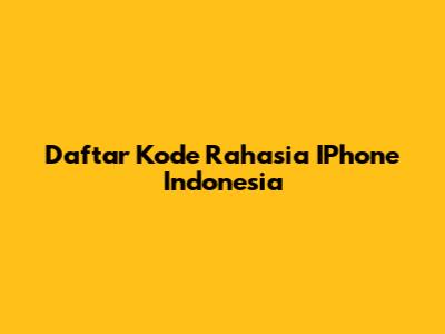 Daftar Kode Rahasia IPhone Indonesia