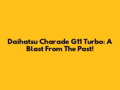 Daihatsu Charade G11 Turbo: A Blast From The Past!
