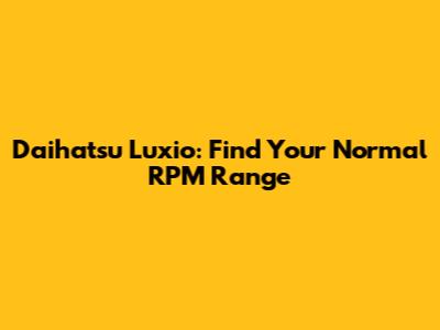 Daihatsu Luxio: Find Your Normal RPM Range