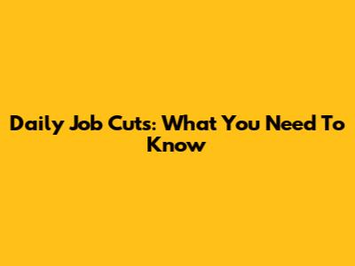 Daily Job Cuts: What You Need To Know