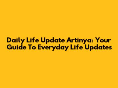 Daily Life Update Artinya: Your Guide To Everyday Life Updates