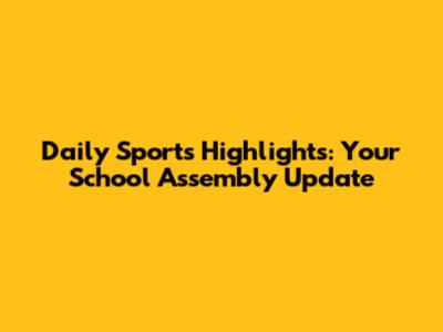 Daily Sports Highlights: Your School Assembly Update