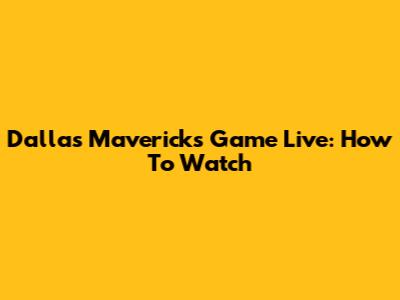 Dallas Mavericks Game Live: How To Watch