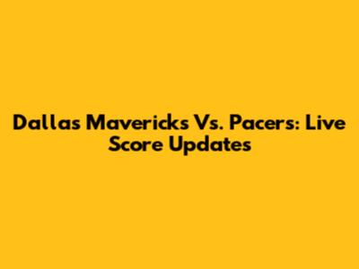 Dallas Mavericks Vs. Pacers: Live Score Updates