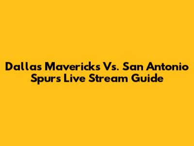 Dallas Mavericks Vs. San Antonio Spurs Live Stream Guide