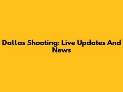 Dallas Shooting: Live Updates And News
