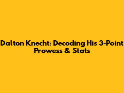 Dalton Knecht: Decoding His 3-Point Prowess & Stats