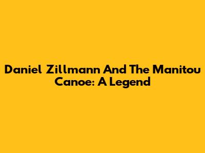 Daniel Zillmann And The Manitou Canoe: A Legend