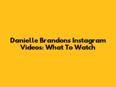 Danielle Brandon's Instagram Videos: What To Watch