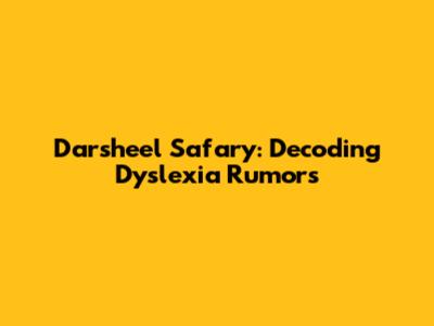 Darsheel Safary: Decoding Dyslexia Rumors