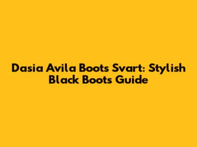Dasia Avila Boots Svart: Stylish Black Boots Guide