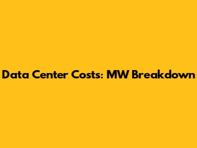 Data Center Costs: MW Breakdown