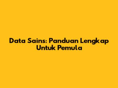 Data Sains: Panduan Lengkap Untuk Pemula