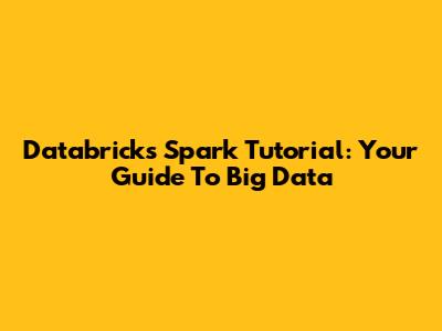Databricks Spark Tutorial: Your Guide To Big Data