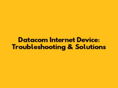 Datacom Internet Device: Troubleshooting & Solutions