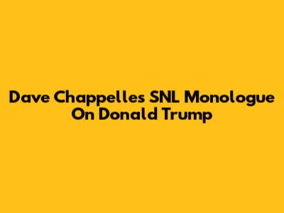 Dave Chappelle's SNL Monologue On Donald Trump