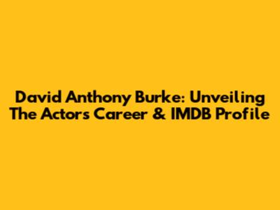 David Anthony Burke: Unveiling The Actor's Career & IMDB Profile