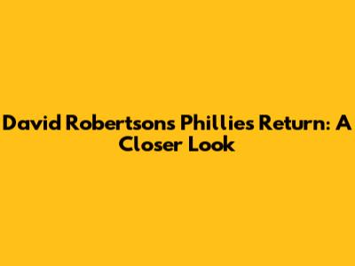 David Robertson's Phillies Return: A Closer Look