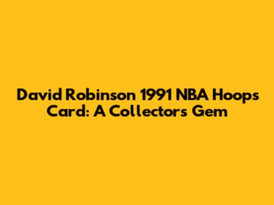 David Robinson 1991 NBA Hoops Card: A Collector's Gem