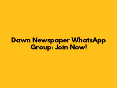 Dawn Newspaper WhatsApp Group: Join Now!