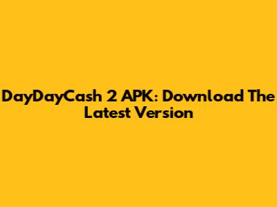 DayDayCash 2 APK: Download The Latest Version