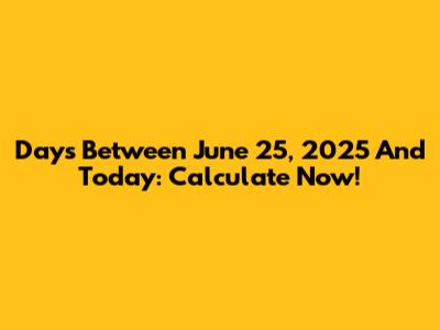 Days Between June 25, 2025 And Today: Calculate Now!