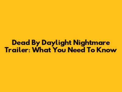 Dead By Daylight Nightmare Trailer: What You Need To Know